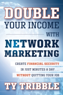 Double Your Income with Network Marketing : Create Financial Security in Just Minutes a Day...without Quitting Your Job