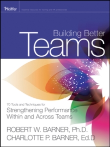 Building Better Teams : 70 Tools and Techniques for Strengthening Performance Within and Across Teams