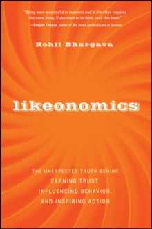 Likeonomics : The Unexpected Truth Behind Earning Trust, Influencing Behavior, and Inspiring Action