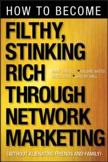 How to Become Filthy, Stinking Rich Through Network Marketing : Without Alienating Friends and Family