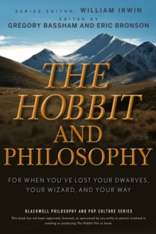 The Hobbit and Philosophy : For When You've Lost Your Dwarves, Your Wizard, and Your Way