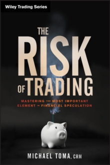 The Risk of Trading : Mastering the Most Important Element in Financial Speculation