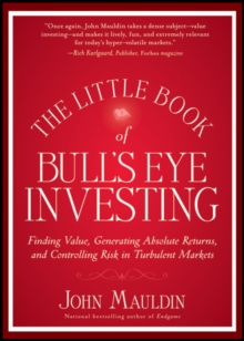 The Little Book of Bull's Eye Investing : Finding Value, Generating Absolute Returns, and Controlling Risk in Turbulent Markets