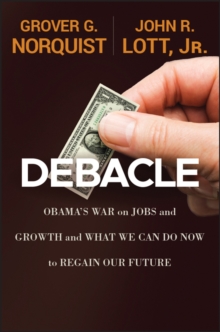 Debacle : Obama's War on Jobs and Growth and What We Can Do Now to Regain Our Future