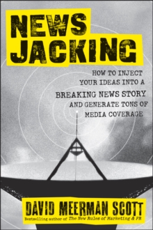 Newsjacking : How to Inject your Ideas into a Breaking News Story and Generate Tons of Media Coverage