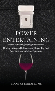 Power Entertaining : Secrets to Building Lasting Relationships, Hosting Unforgettable Events, and Closing Big Deals from America's 1st Master Sommelier, Hardback Book Power Entertaining : Secrets to Building Lasting Relationships, Hosting Unforgettable Events, and Closing Big Deals from America's 1st Master Sommelier, Hardback Book