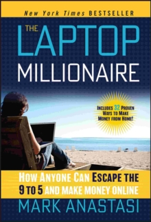 The Laptop Millionaire : How Anyone Can Escape the 9 to 5 and Make Money Online