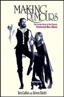 Making Rumours : The Inside Story of the Classic Fleetwood Mac Album