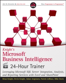 Knight's Microsoft Business Intelligence 24-Hour Trainer : Leveraging Microsoft SQL Server Integration, Analysis, and Reporting Services with Excel and SharePoint