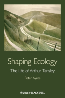 Shaping Ecology : The Life of Arthur Tansley