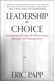 Leadership by Choice : Increasing Influence and Effectiveness Through Self-Management, Hardback Book Leadership by Choice : Increasing Influence and Effectiveness Through Self-Management, Hardback Book