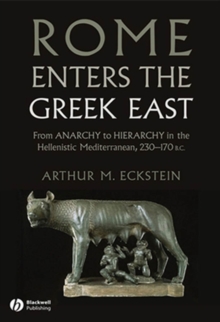 Rome Enters the Greek East : From Anarchy to Hierarchy in the Hellenistic Mediterranean, 230-170 BC