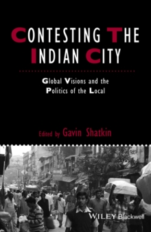 Contesting the Indian City : Global Visions and the Politics of the Local