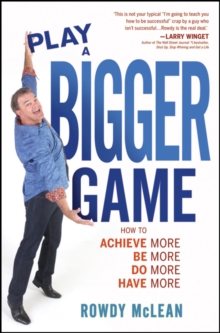 Play A Bigger Game! : Achieve More! Be More! Do More! Have More!