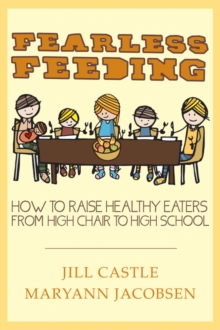 Fearless Feeding : How to Raise Healthy Eaters from High Chair to High School, Paperback Book Fearless Feeding : How to Raise Healthy Eaters from High Chair to High School, Paperback Book