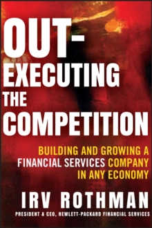 Out-executing the Competition : Building and Growing a Financial Services Company in Any Economy, Hardback Book Out-executing the Competition : Building and Growing a Financial Services Company in Any Economy, Hardback Book
