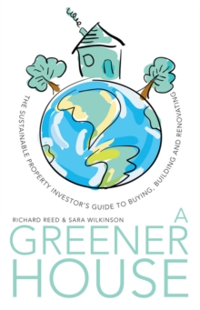 A Greener House : The Sustainable Property Investor's Guide to Buying, Building and Renovating