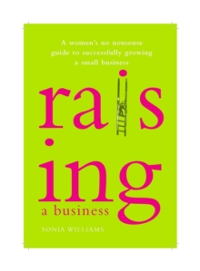 Raising a Business : A Woman's No-nonsense Guide to Successfully Growing a Small Business