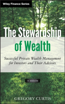 The Stewardship of Wealth : Successful Private Wealth Management for Investors and Their Advisors + Website, Hardback Book The Stewardship of Wealth : Successful Private Wealth Management for Investors and Their Advisors + Website, Hardback Book