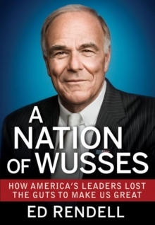 A Nation of Wusses : How America's Leaders Lost the Guts to Make Us Great