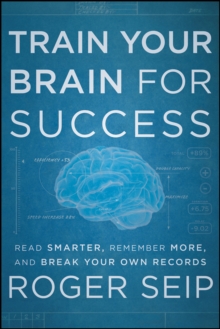 Train Your Brain For Success : Read Smarter, Remember More, and Break Your Own Records