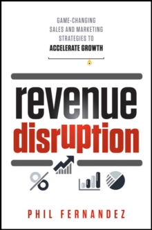 Revenue Disruption : Game-Changing Sales and Marketing Strategies to Accelerate Growth