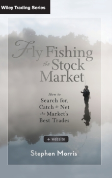Fly Fishing the Stock Market : How to Search for, Catch, and Net the Market's Best Trades, Hardback Book Fly Fishing the Stock Market : How to Search for, Catch, and Net the Market's Best Trades, Hardback Book