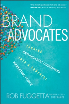 Brand Advocates : Turning Enthusiastic Customers into a Powerful Marketing Force