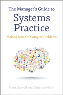 The Manager's Guide to Systems Practice : Making Sense of Complex Problems