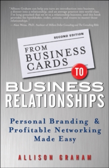 From Business Cards to Business Relationships : Personal Branding and Profitable Networking Made Easy