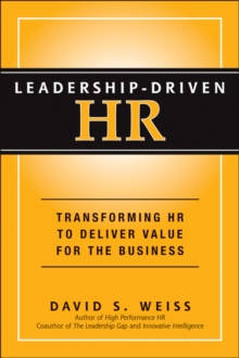 Leadership-Driven HR : Transforming HR to Deliver Value for the Business