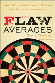 The Flaw of Averages : Why We Underestimate Risk in the Face of Uncertainty