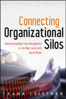 Connecting Organizational Silos : Taking Knowledge Flow Management to the Next Level with Social Media, Hardback Book Connecting Organizational Silos : Taking Knowledge Flow Management to the Next Level with Social Media, Hardback Book