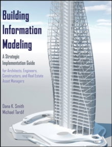 Building Information Modeling : A Strategic Implementation Guide for Architects, Engineers, Constructors, and Real Estate Asset Managers