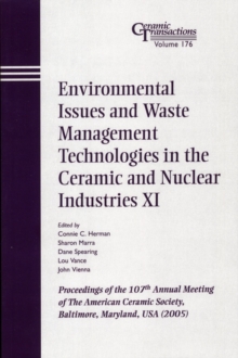 Environmental Issues and Waste Management Technologies in the Ceramic and Nuclear Industries XI : Proceedings of the 107th Annual Meeting of The American Ceramic Society, Baltimore, Maryland, USA 2005