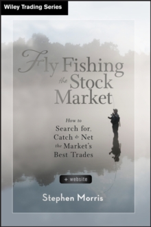 Fly Fishing the Stock Market : How to Search for, Catch, and Net the Market's Best Trades