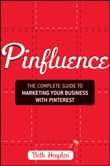 Pinfluence : The Complete Guide to Marketing Your Business with Pinterest