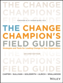 The Change Champion's Field Guide : Strategies and Tools for Leading Change in Your Organization