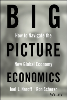 Big Picture Economics : How to Navigate the New Global Economy