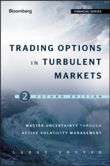 Trading Options in Turbulent Markets : Master Uncertainty through Active Volatility Management