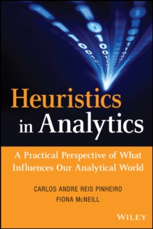 Heuristics in Analytics : A Practical Perspective of What Influences Our Analytical World