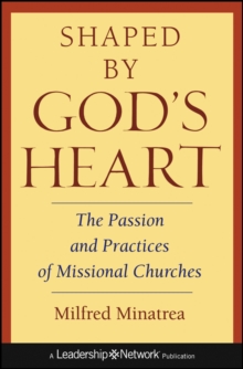 Shaped By God's Heart : The Passion and Practices of Missional Churches