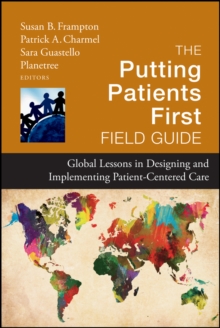 The Putting Patients First Field Guide : Global Lessons in Designing and Implementing Patient-Centered Care, Hardback Book The Putting Patients First Field Guide : Global Lessons in Designing and Implementing Patient-Centered Care, Hardback Book