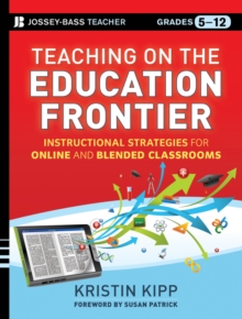 Teaching on the Education Frontier : Instructional Strategies for Online and Blended Classrooms Grades 5-12, Paperback / softback Book Teaching on the Education Frontier : Instructional Strategies for Online and Blended Classrooms Grades 5-12, Paperback / softback Book