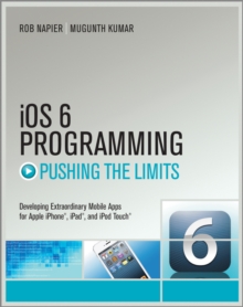 iOS 6 Programming Pushing the Limits : Advanced Application Development for Apple iPhone, iPad and iPod Touch