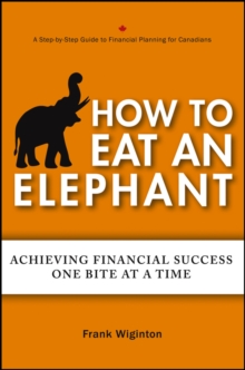 How to Eat an Elephant : Achieving Financial Success One Bite at a Time