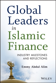 Global Leaders in Islamic Finance : Industry Milestones and Reflections