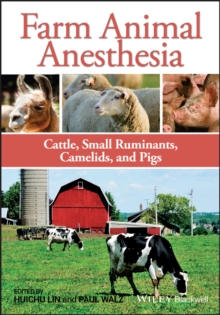 Farm Animal Anesthesia : Cattle, Small Ruminants, Camelids, and Pigs