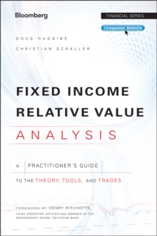 Fixed Income Relative Value Analysis : A Practitioners Guide to the Theory, Tools, and Trades + Website, Hardback Book Fixed Income Relative Value Analysis : A Practitioners Guide to the Theory, Tools, and Trades + Website, Hardback Book