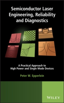 Semiconductor Laser Engineering, Reliability and Diagnostics : A Practical Approach to High Power and Single Mode Devices